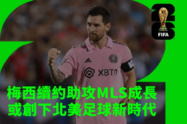 梅西續約助攻MLS成長或創下北美足球新時代