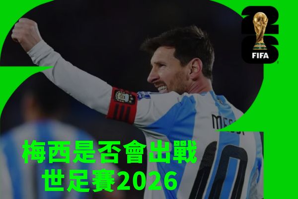 梅西是否會出戰世足賽2026