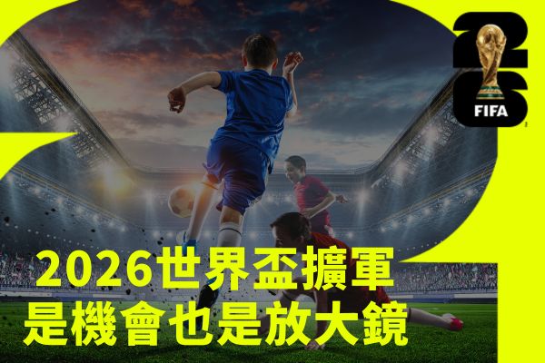 2026世界盃擴軍是機會也是放大鏡