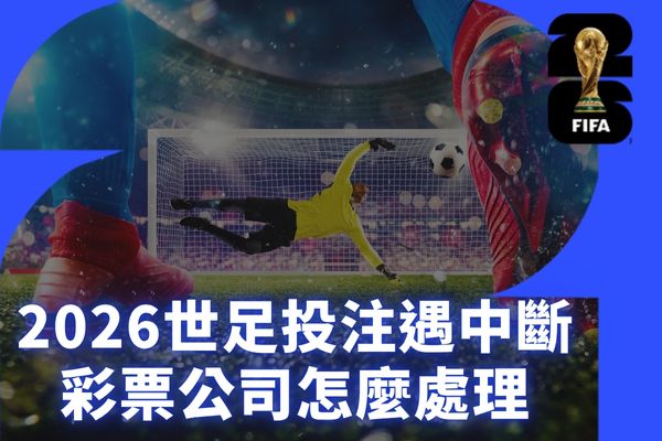 2026世足投注遇中斷彩票公司怎麼處理