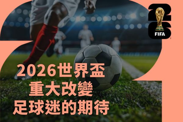 2026世界盃重大改變足球迷的期待