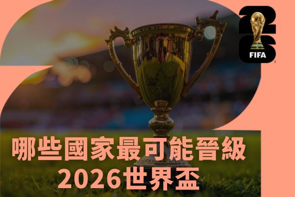 哪些國家最可能晉級2026世界盃？