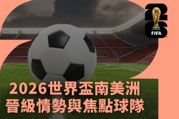 2026世界盃南美洲晉級情勢與焦點球隊