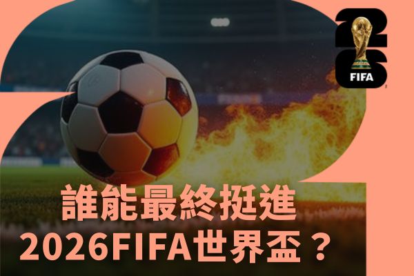 誰能最終挺進2026FIFA世界盃?