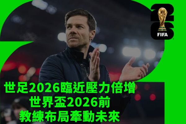 世足2026臨近壓力倍增世界盃2026前