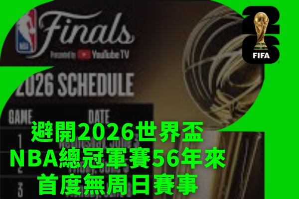 避開2026世界盃NBA總冠軍賽56年來首度無周日賽事